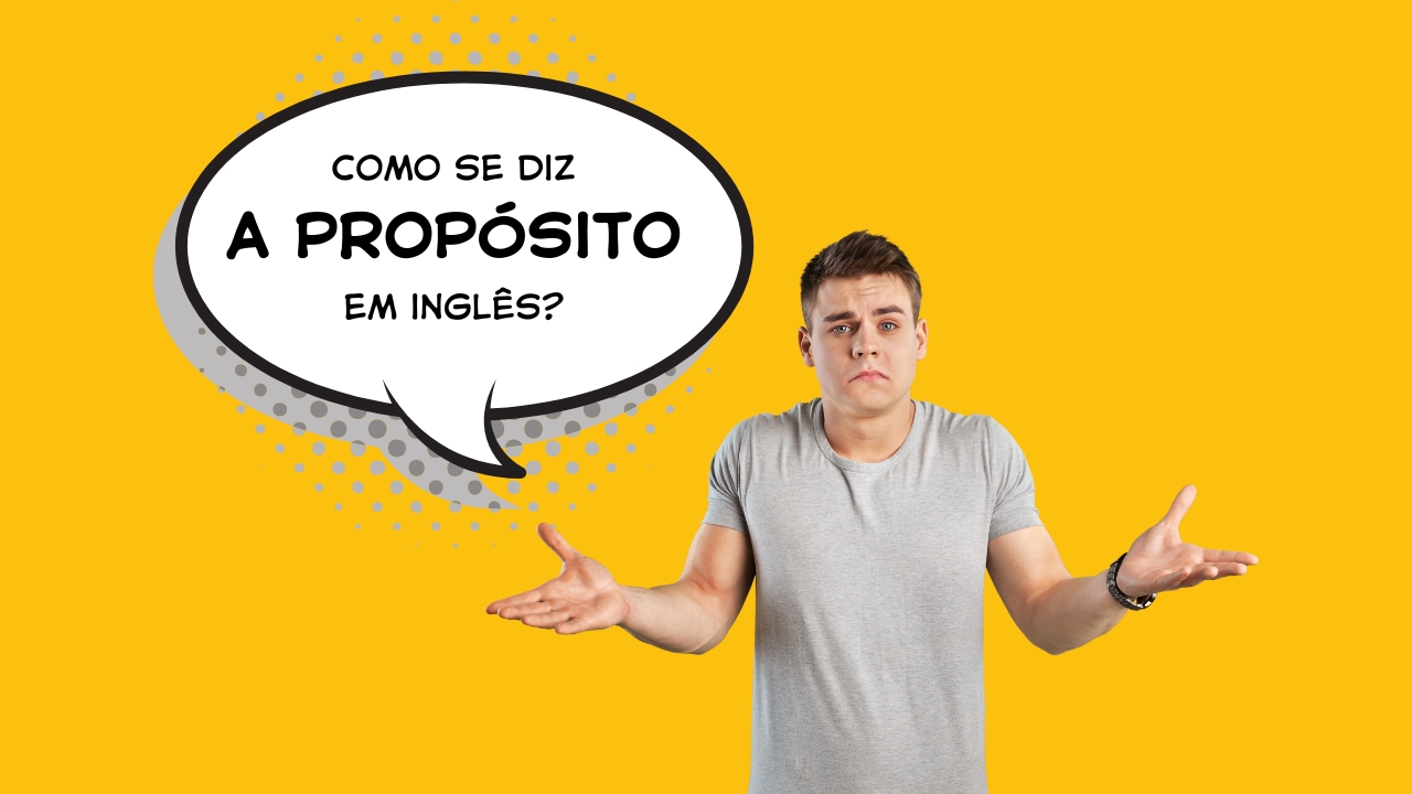 Como se diz A PROPÓSITO em inglês?
